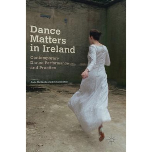 Dance Matters in Ireland: Contemporary Dance Performance and Practice Hardcover, Palgrave MacMillan