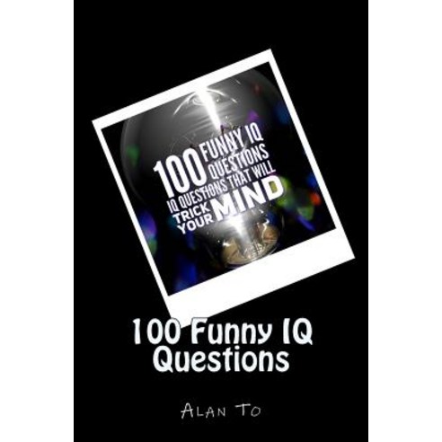 100 Funny IQ Questions: IQ Questions That Will Trick Your Mind Paperback, Createspace Independent Publishing Platform