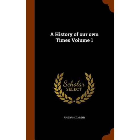 A History of Our Own Times Volume 1 Hardcover, Arkose Press