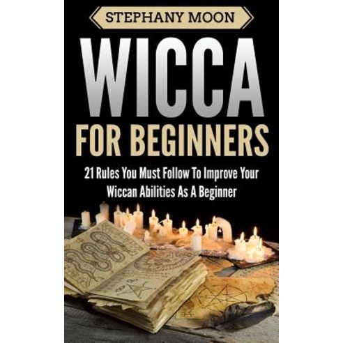 Wicca for Beginners: 21 Rules You Must Follow to Improve Your Wiccan Abilities as a Beginner Paperback, Createspace Independent Publishing Platform