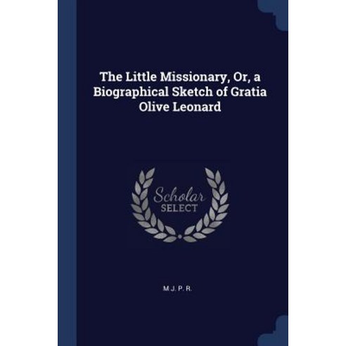 The Little Missionary Or a Biographical Sketch of Gratia Olive Leonard Paperback, Sagwan Press