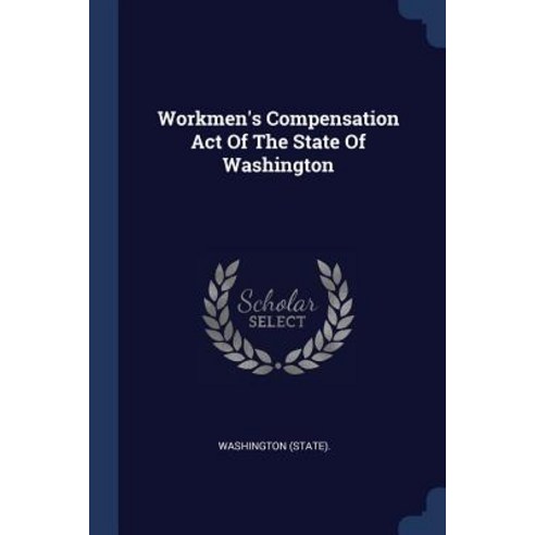 Workmen''s Compensation Act of the State of Washington Paperback, Sagwan Press