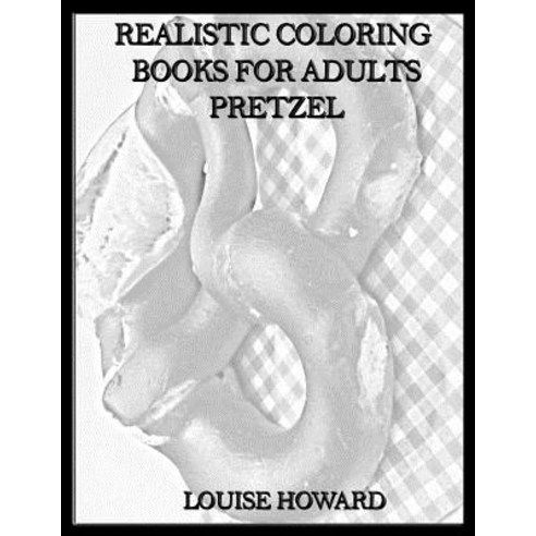 Realistic Coloring Books for Adults Pretzel Paperback, Createspace Independent Publishing Platform