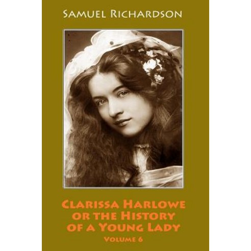 Clarissa Harlowe or the History of a Young Lady. Volume 6 Paperback, Createspace Independent Publishing Platform