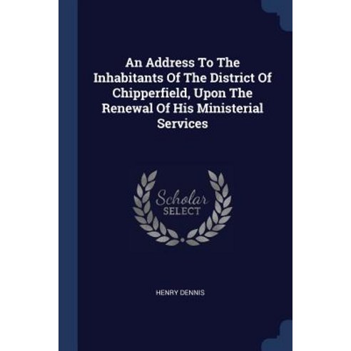 An Address to the Inhabitants of the District of Chipperfield Upon the Renewal of His Ministerial Services Paperback, Sagwan Press