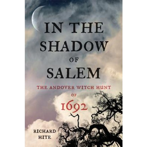 In the Shadow of Salem: The Andover Witch Hunt of 1692 Hardcover, Westholme Publishing
