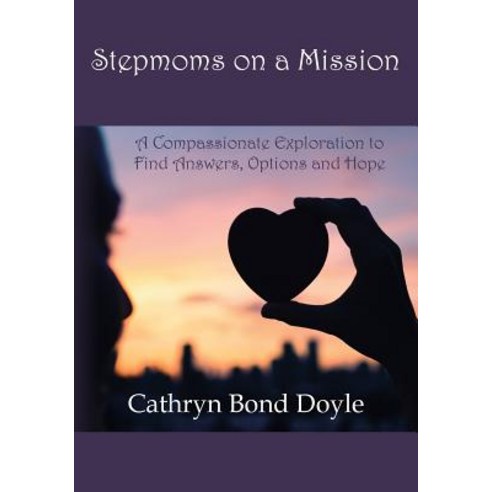 Stepmoms on a Mission: A Compassionate Exploration to Find Answers Options and Hope Paperback, Stepmoms on a Mission