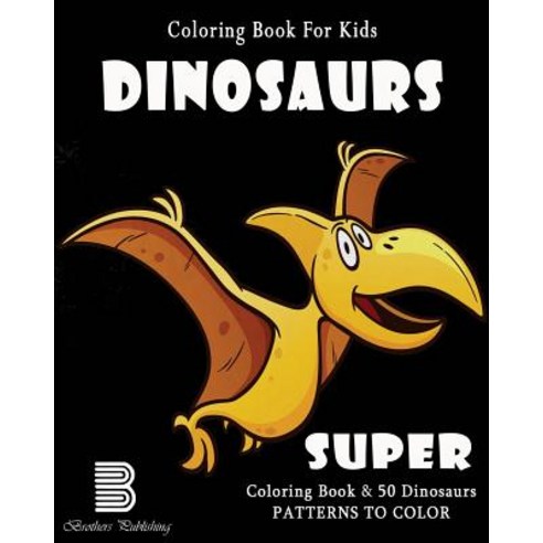 Coloring Book for Kids: Dinosaurs: Super Coloring Book Paperback, Createspace Independent Publishing Platform