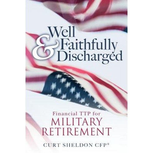 Well & Faithfully Discharged: Financial Ttp for Military Retirement Paperback, Createspace Independent Publishing Platform