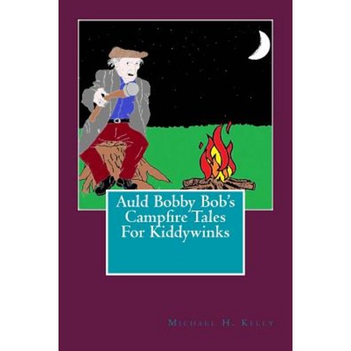 Auld Bobby Bob''s Campfire Tales for Kiddywinks Paperback, Createspace Independent Publishing Platform