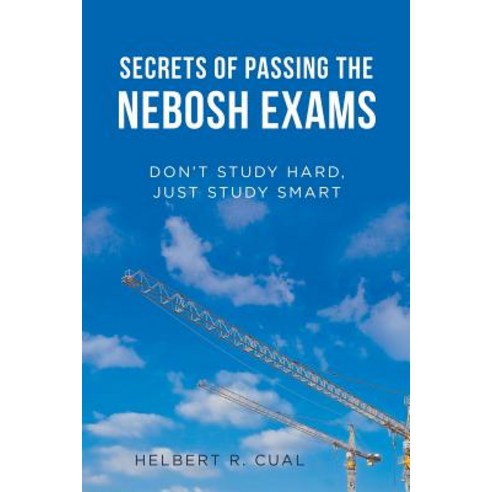 Secrets of Passing the Nebosh Exams: Don''t Study Hard Just Study Smart Paperback, Partridge Publishing Singapore