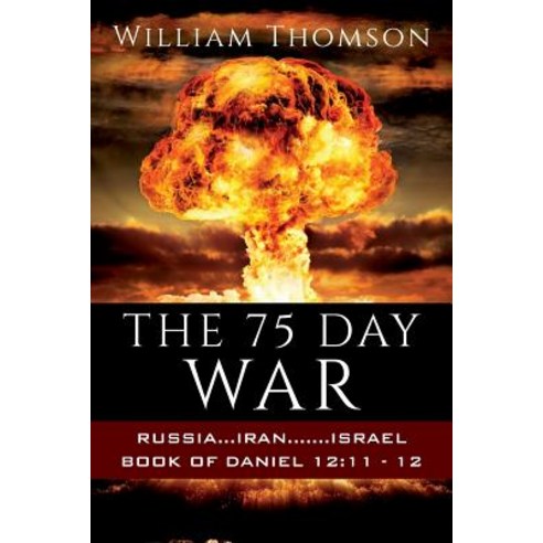 The 75 Day War: Russia...Iran.......Israel Book of Daniel 12:11- 12 Paperback, Outskirts Press