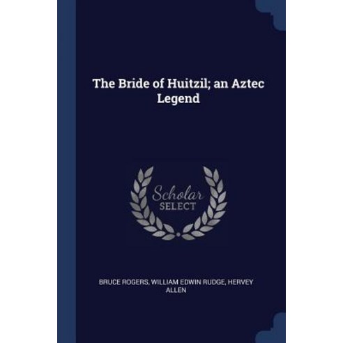 The Bride of Huitzil; An Aztec Legend Paperback, Sagwan Press