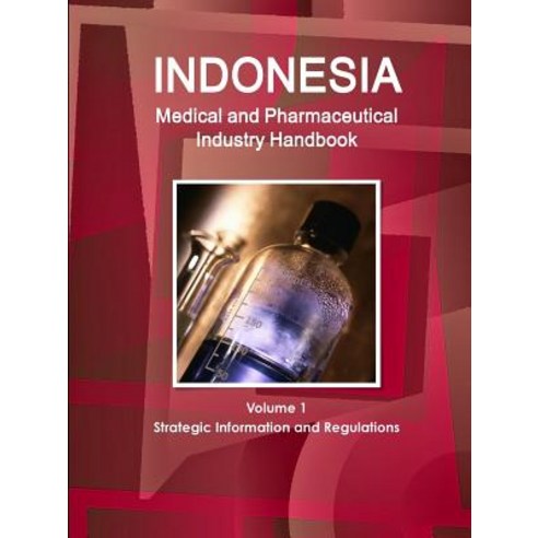 Indonesia Medical and Pharmaceutical Industry Handbook Volume 1 Strategic Information and Regulations Paperback, Lulu.com