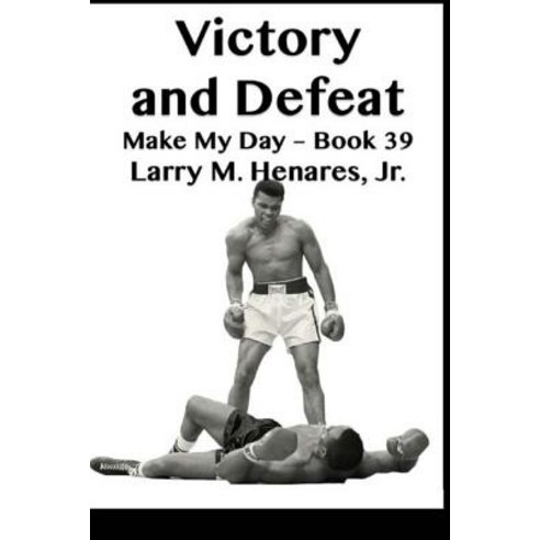Victory and Defeat: Make My Day - 39 Paperback, Createspace Independent Publishing Platform