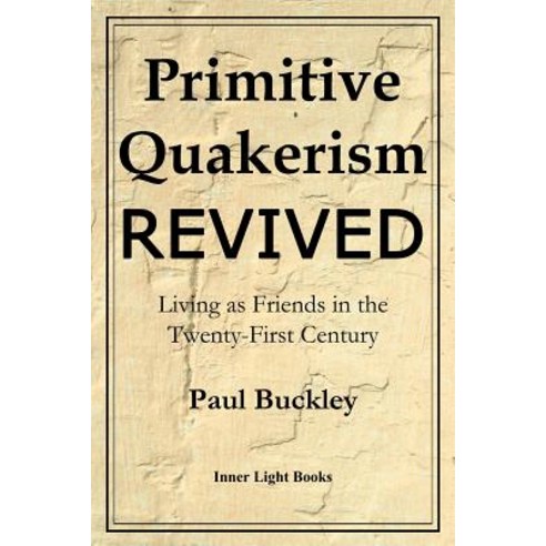 Primitive Quakerism Revived: Living as Friends in the Twenty-First Century Paperback, Inner Light Books