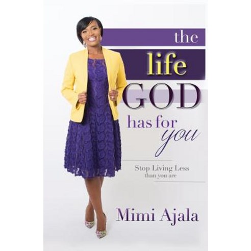 The Life God Has for You: Stop Living Less Than You Are Paperback, Mimi Ajala Ministries