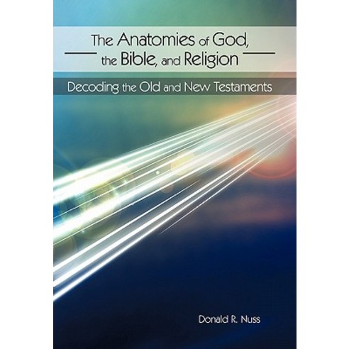 The Anatomies of God the Bible and Religion: Decoding the Old and New Testaments Paperback, iUniverse