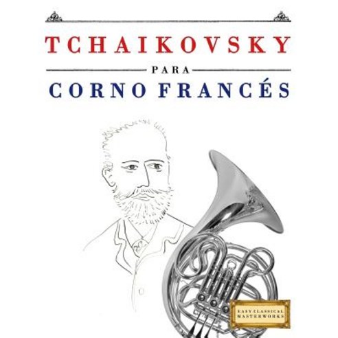 Tchaikovsky Para Corno Frances: 10 Piezas Faciles Para Corno Frances Libro Para Principiantes Paperback, Createspace Independent Publishing Platform