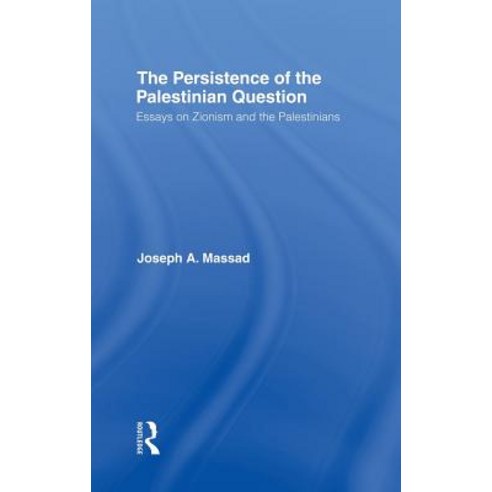 The Persistence of the Palestinian Question: Essays on Zionism and the Palestinians Hardcover, Routledge
