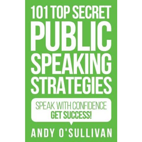 101 Top Secret Public Speaking Strategies: Speak with Confidence - Get Success! Paperback, Createspace Independent Publishing Platform