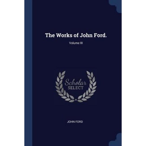 The Works of John Ford.; Volume III Paperback, Sagwan Press