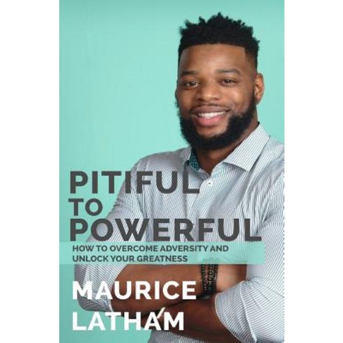 Pitiful to Powerful: How to Overcome Adversity and Unlock Your Greatness! Paperback, Laptop Lifestyle, LLC