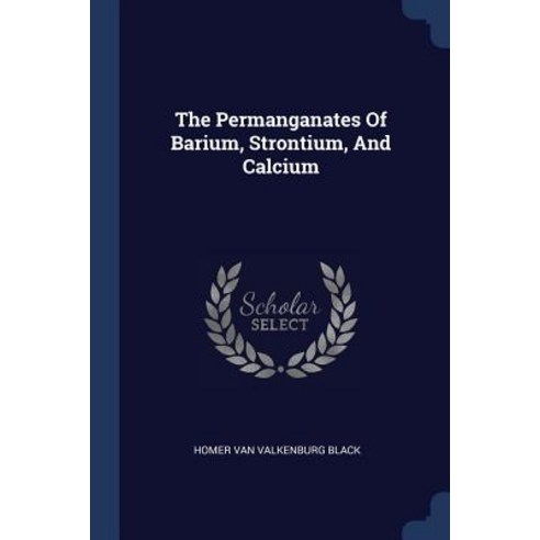 The Permanganates of Barium Strontium and Calcium Paperback, Sagwan Press