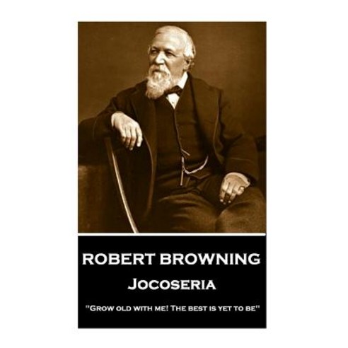 Robert Browning - Jocoseria: Grow Old with Me! the Best Is Yet to Be Paperback, Portable Poetry