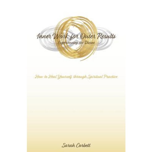 Inner Work for Outer Results: How to Heal Yourself Through Spiritual Practice Paperback, Balboa Press