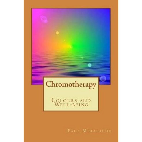 Chromotherapy - Colours and Well-Being - Paperback, Createspace Independent Publishing Platform