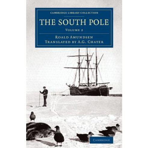 The South Pole:"An Account of the Norwegian Antarctic Expedition in the Fram 1910 1912", Cambridge University Press
