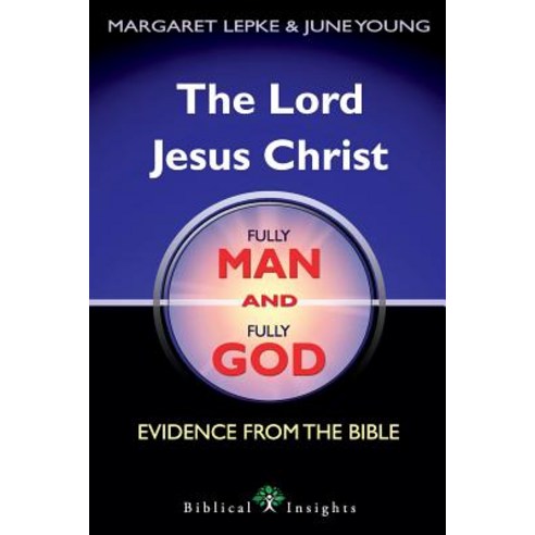 The Lord Jesus Christ Fully Man and Fully God: Evidence from the Bible Paperback, Biblical Publications