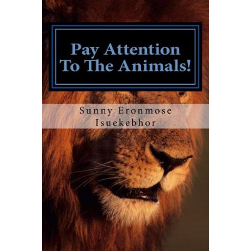 Pay Attention to the Animals!: The Animals of the Holy Scriptures Paperback, Createspace Independent Publishing Platform