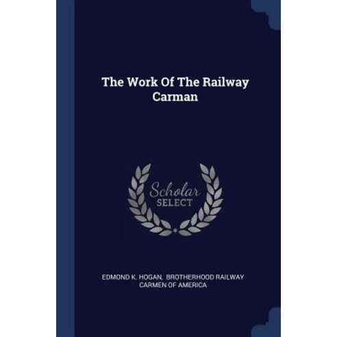 The Work of the Railway Carman Paperback, Sagwan Press