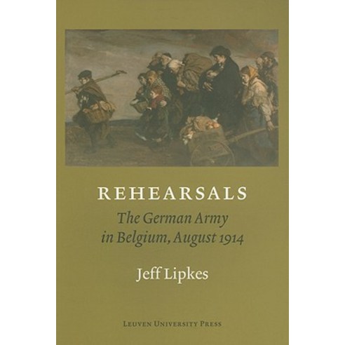 Rehearsals: The German Army in Belgium August 1914 Paperback, Leuven University Press