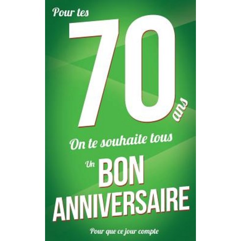 Bon Anniversaire - 70 ANS: Vert - Carte Livre d''Or "pour Que Ce Jour Compte" (12 7x20cm) Paperback, Createspace Independent Publishing Platform