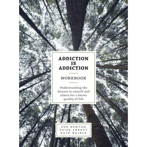 Addiction Is Addiction Workbook: Understanding the Disease in Oneself and Others for a Better Quality of Life. Hardcover, FriesenPress