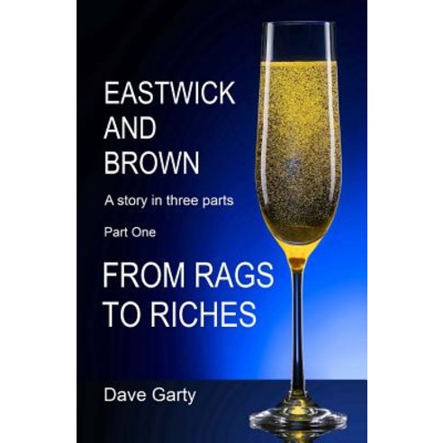 Eastwick and Brown: Part One - From Rags to Riches Paperback, Createspace Independent Publishing Platform
