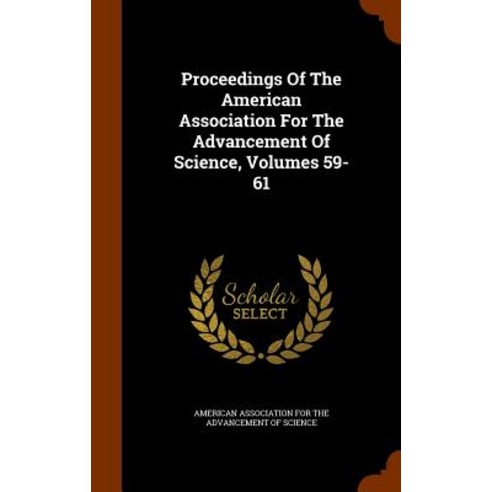 Proceedings of the American Association for the Advancement of Science Volumes 59-61 Hardcover, Arkose Press