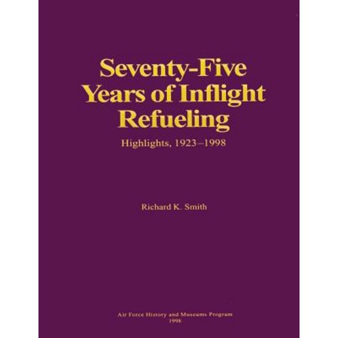 Seventy-Five Years of Inflight Refueling: Highlights 1923-1998 Paperback, Createspace