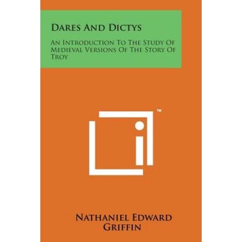 Dares and Dictys: An Introduction to the Study of Medieval Versions of the Story of Troy Paperback, Literary Licensing, LLC