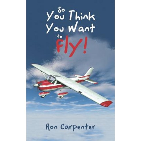 So You Think You Want to Fly! Paperback, iUniverse