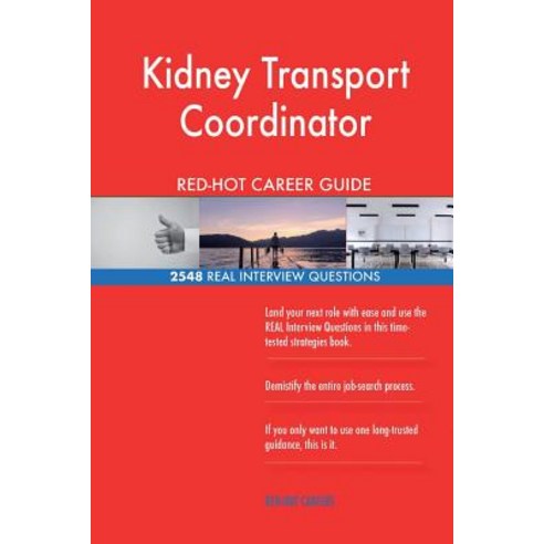 Kidney Transport Coordinator Red-Hot Career Guide; 2548 Real Interview Questions Paperback, Createspace Independent Publishing Platform