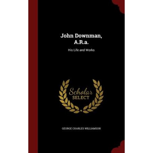 John Downman A.R.A.: His Life and Works Hardcover, Andesite Press