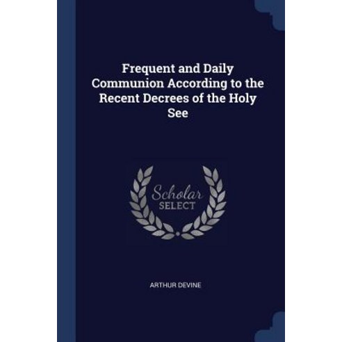 Frequent and Daily Communion According to the Recent Decrees of the Holy See Paperback, Sagwan Press