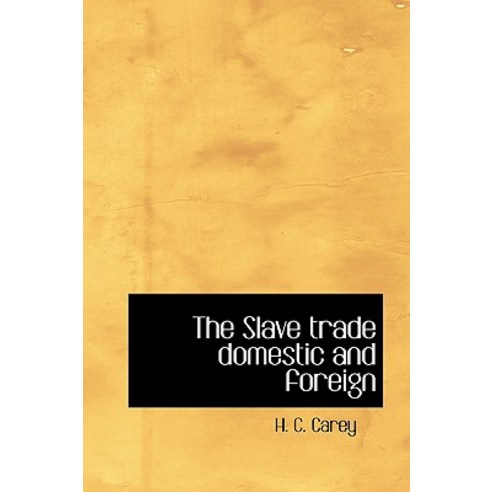 The Slave Trade Domestic and Foreign Hardcover, BiblioLife