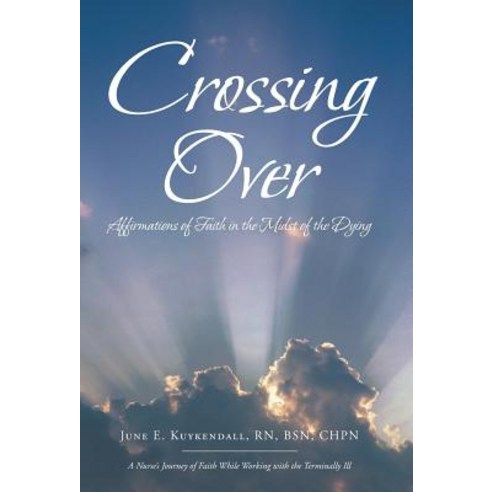 Crossing Over: Affirmations of Faith in the Midst of the Dying Hardcover, WestBow Press