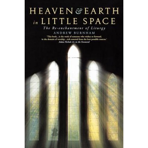 Heaven and Earth in Little Space: The Re-Enchantment of Liturgy Paperback, Canterbury Press