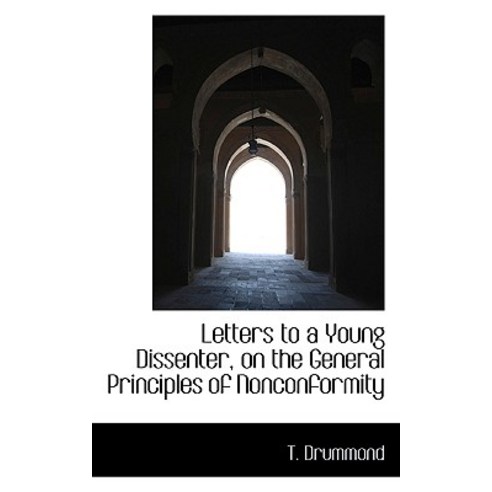 Letters to a Young Dissenter on the General Principles of Nonconformity Paperback, BiblioLife